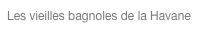 Les vieilles bagnoles de la Havane